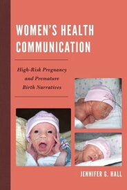 Women’s Health Communication High-Risk Pregnancy and Premature Birth Narratives【電子書籍】[ Jennifer G. Hall ]