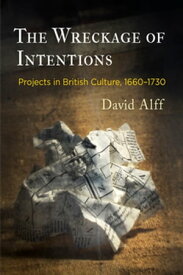 The Wreckage of Intentions Projects in British Culture, 166-173【電子書籍】[ David Alff ]