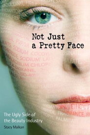 Not Just a Pretty Face The Ugly Side of the Beauty Industry【電子書籍】[ Stacy Malkan ]