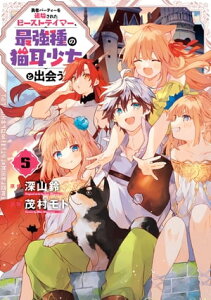 勇者パーティーを追放されたビーストテイマー、最強種の猫耳少女と出会う 5巻【電子書籍】[ 深山鈴 ]