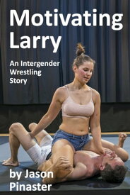 Motivating Larry An Intergender Wrestling Story【電子書籍】[ Jason Pinaster ]