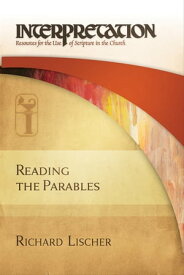 Reading the Parables Interpretation: Resources for the Use of Scripture in the Church【電子書籍】[ Richard Lischer ]
