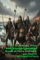 The Scoti Raids: When Irish Warriors Terrorised Romes Western Seaboard, 400-600 CE