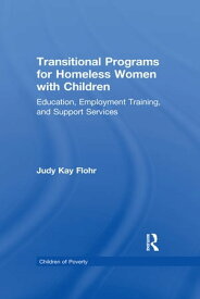 Transitional Programs for Homeless Women with Children Education, Employment Traning, and Support Services【電子書籍】[ Judy K. Flohr ]
