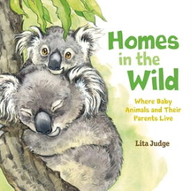 Homes in the Wild Where Baby Animals and Their Parents Live【電子書籍】[ Lita Judge ]