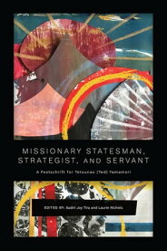 Missionary Statesman, Strategist, and Servant A Festschrift for Tetsunao (Ted) Yamamori【電子書籍】