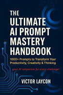 The Ultimate Ai Prompt Mastery Handbook