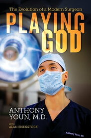 Playing God The Evolution of a Modern Surgeon【電子書籍】[ Anthony Youn M.D. ]