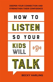 How to Listen So Your Kids Will Talk Deepen Your Connection and Strengthen Their Confidence【電子書籍】[ Becky Harling ]