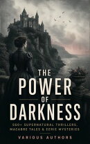The Power of Darkness: 560+ Supernatural Thrillers, Macabre Tales & Eerie Mysteries