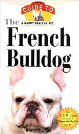 The French Bulldog An Owner's Guide to a Happy Healthy Pet【電子書籍】[ Kathy Dannel ]