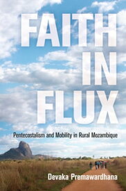 Faith in Flux Pentecostalism and Mobility in Rural Mozambique【電子書籍】[ Devaka Premawardhana ]