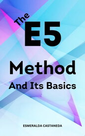 The E5 Method And Its Basics Essential Guide To Acquire New, Loyal Customers And Maximize Profits In Your Business | Strategies To Take Your Business To The Next Level【電子書籍】[ Esmeralda Castaneda ]