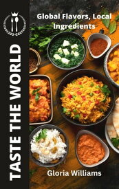 Taste the World Global Flavors, Local Ingredients【電子書籍】[ Gloria Williams ]