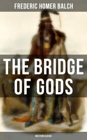 The Bridge of Gods (Western Classic) A Tragic Love Story Set in the Beautiful Indian Oregon in the midst of the Native American Fight for Survival【電子書籍】[ Frederic Homer Balch ]