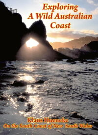 Exploring a Wild Australian Coast: On the South Coast of New South Wales【電子書籍】[ Klaus Hueneke ]