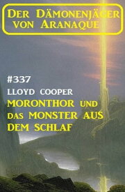 Moronthor und das Monster aus dem Schlaf: Der D?monenj?ger von Aranaque 337【電子書籍】[ Lloyd Cooper ]