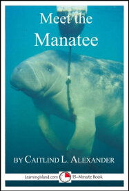 Meet the Manatee: A 15-Minute Book【電子書籍】[ Caitlind L. Alexander ]