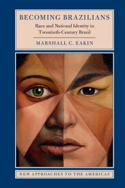 Becoming Brazilians Race and National Identity in Twentieth-Century Brazil【電子書籍】[ Marshall C. Eakin ]