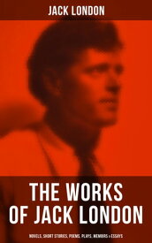 The Works of Jack London: Novels, Short Stories, Poems, Plays, Memoirs & Essays Over 250 Titles in One Edition【電子書籍】[ Jack London ]