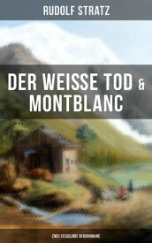 Der wei?e Tod & Montblanc: Zwei fesselnde Bergromane【電子書籍】[ Rudolf Stratz ]