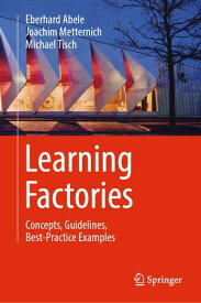 Learning Factories Concepts, Guidelines, Best-Practice Examples【電子書籍】[ Eberhard Abele ]