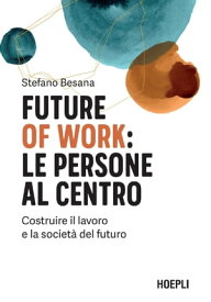 Future of work: le persone al centro Costruire il lavoro e la societ? del futuro【電子書籍】[ Stefano Besana ]