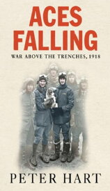 Aces Falling War Above The Trenches, 1918【電子書籍】[ Peter Hart ]