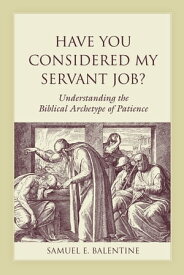Have You Considered My Servant Job? Understanding the Biblical Archetype of Patience【電子書籍】[ Samuel E. Balentine ]