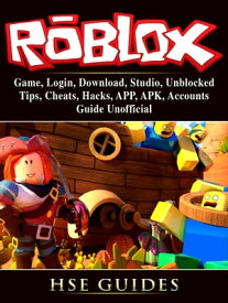 Roblox Game, Login, Download, Studio, Unblocked, Tips, Cheats, Hacks, APP, APK, Accounts, Guide Unofficial【電子書籍】[ Hse Games ]