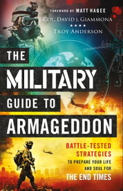 The Military Guide to Armageddon Battle-Tested Strategies to Prepare Your Life and Soul for the End Times【電子書籍】[ Col. David J. Giammona ]