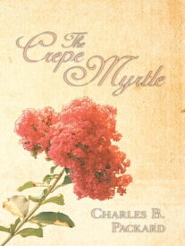 The Crepe Myrtle【電子書籍】[ Charles B. Packard ]