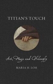 Titian's Touch Art, Magic and Philosophy【電子書籍】[ Maria H. Loh ]