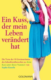 Ein Kuss, der mein Leben ver?ndert hat Die Texte der 10 Gewinnerinnen des Schreibwettbewerbs zu - Kein Kuss unter dieser Nummer von Sophie Kinsella【電子書籍】