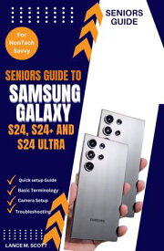 Seniors Guide to Samsung Galaxy S24, S24+, and S24 Ultra The Complete User Guide on How to Use the S24 Series Like a Pro【電子書籍】[ Lance M. Scott ]