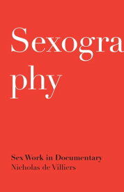 Sexography Sex Work in Documentary【電子書籍】[ Nicholas de Villiers ]
