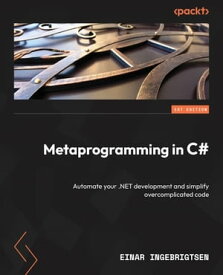 Metaprogramming in C# Automate your .NET development and simplify overcomplicated code【電子書籍】[ Einar Ingebrigtsen ]