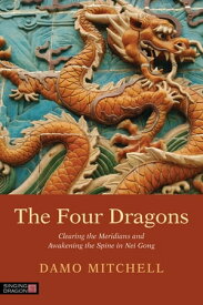 The Four Dragons Clearing the Meridians and Awakening the Spine in Nei Gong【電子書籍】[ Damo Mitchell ]