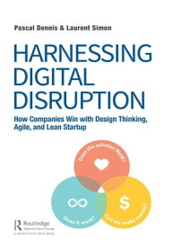 Harnessing Digital Disruption How Companies Win with Design Thinking, Agile, and Lean Startup【電子書籍】[ Pascal Dennis ]
