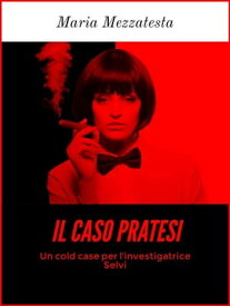 Il Caso Pratesi - Un cold case per l'investigatrice Selvi【電子書籍】[ Maria Mezzatesta ]