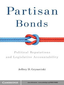 Partisan Bonds Political Reputations and Legislative Accountability【電子書籍】[ Jeffrey D. Grynaviski ]