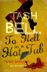 To Hell in a Hot Tub, A Tess Darling Mini-Mystery【電子書籍】[ Tash Bell ]