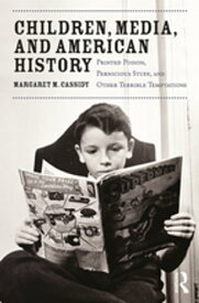 Children, Media, and American History Printed Poison, Pernicious Stuff, and Other Terrible Temptations【電子書籍】[ Margaret Cassidy ]