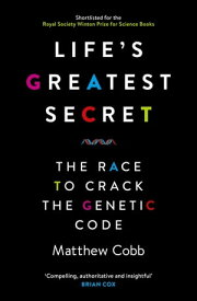 Life's Greatest Secret The Race to Crack the Genetic Code【電子書籍】[ Professor Matthew Cobb ]