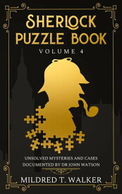 Sherlock Puzzle Book (Volume 4) - Unsolved Mysteries And Cases Documented By Dr John Watson Sherlock Puzzle Book, #4【電子書籍】[ Mildred T. Walker ]