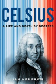 Celsius A Life and Death by Degrees【電子書籍】[ Ian Hembrow ]
