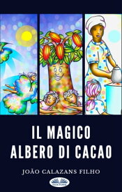 Il Magico Albero Di Cacao【電子書籍】[ Jo?o Calazans Filho ]