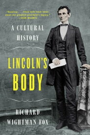 Lincoln's Body: A Cultural History【電子書籍】[ Richard Wightman Fox ]