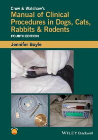 Crow and Walshaw's Manual of Clinical Procedures in Dogs, Cats, Rabbits and Rodents【電子書籍】[ Jennifer Boyle ]