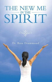 The New Me in the Spirit【電子書籍】[ Dr. Rosa Drummond ]